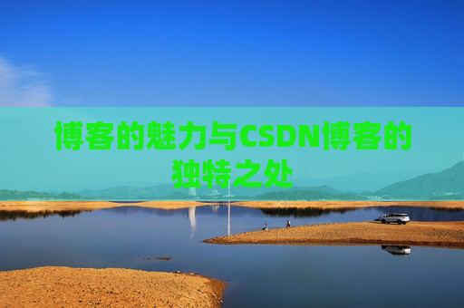 博客的魅力与CSDN博客的独特之处