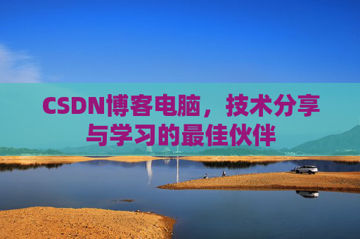CSDN博客电脑，技术分享与学习的最佳伙伴